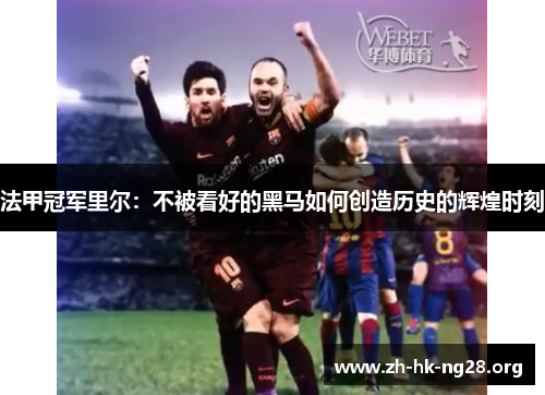 法甲冠军里尔：不被看好的黑马如何创造历史的辉煌时刻